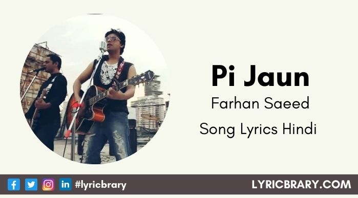 Pi Jaun Farhan Saeed Song Lyrics in Hindi - Pi Jaun Farhan Saeed Song Lyrics